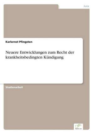 Neuere Entwicklungen zum Recht der krankheitsbedingten Kündigung de Karlernst Pfingsten