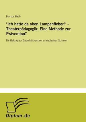 "Ich hatte da oben Lampenfieber!" - Theaterpädagogik: Eine Methode zur Prävention? de Markus Bach