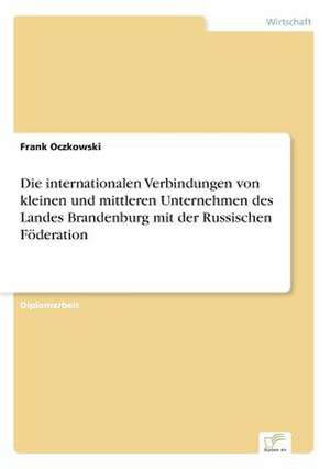 Die internationalen Verbindungen von kleinen und mittleren Unternehmen des Landes Brandenburg mit der Russischen Föderation de Frank Oczkowski