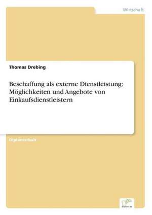 Beschaffung als externe Dienstleistung: Möglichkeiten und Angebote von Einkaufsdienstleistern de Thomas Drebing