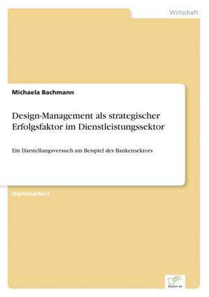 Design-Management als strategischer Erfolgsfaktor im Dienstleistungssektor de Michaela Bachmann