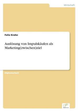 Auslösung von Impulskäufen als Marketing(zwischen)ziel de Felix Krohn