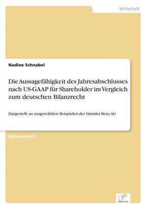 Die Aussagefähigkeit des Jahresabschlusses nach US-GAAP für Shareholder im Vergleich zum deutschen Bilanzrecht de Nadine Schnabel