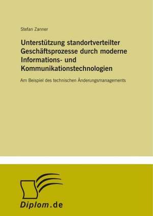 Unterstützung standortverteilter Geschäftsprozesse durch moderne Informations- und Kommunikationstechnologien de Stefan Zanner