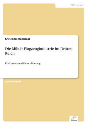 Die Militär-Flugzeugindustrie im Dritten Reich de Christian Matenaar