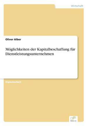 Möglichkeiten der Kapitalbeschaffung für Dienstleistungsunternehmen de Oliver Alber