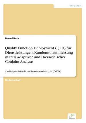 Quality Function Deployment (QFD) für Dienstleistungen: Kundennutzenmessung mittels Adaptiver und Hierarchischer Conjoint-Analyse de Bernd Butz