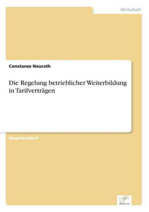 Die Regelung betrieblicher Weiterbildung in Tarifverträgen de Constanze Neurath