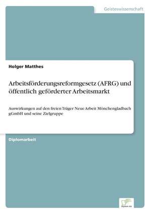 Arbeitsförderungsreformgesetz (AFRG) und öffentlich geförderter Arbeitsmarkt de Holger Matthes