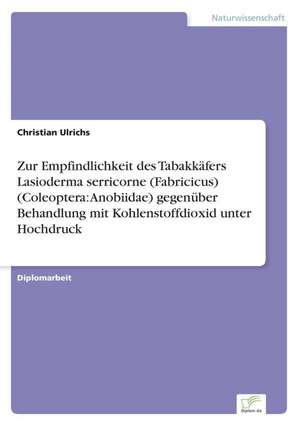 Zur Empfindlichkeit des Tabakkäfers Lasioderma serricorne (Fabricicus) (Coleoptera: Anobiidae) gegenüber Behandlung mit Kohlenstoffdioxid unter Hochdruck de Christian Ulrichs