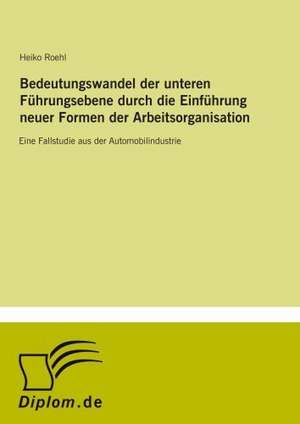 Bedeutungswandel der unteren Führungsebene durch die Einführung neuer Formen der Arbeitsorganisation de Heiko Roehl