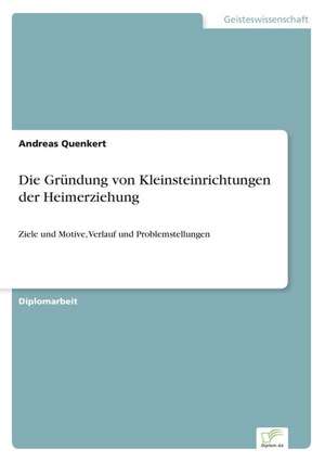 Die Gründung von Kleinsteinrichtungen der Heimerziehung de Andreas Quenkert