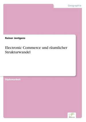 Electronic Commerce und räumlicher Strukturwandel de Rainer Jentgens