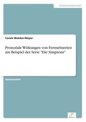 Prosoziale Wirkungen von Fernsehserien am Beispiel der Serie "Die Simpsons" de Carola Walcker-Mayer