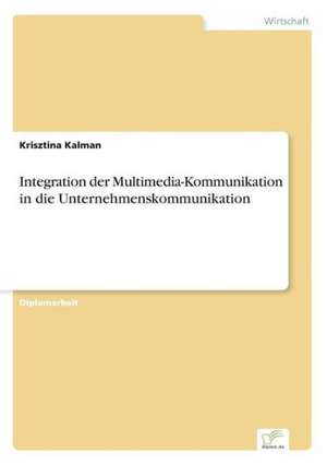 Integration der Multimedia-Kommunikation in die Unternehmenskommunikation de Krisztina Kalman