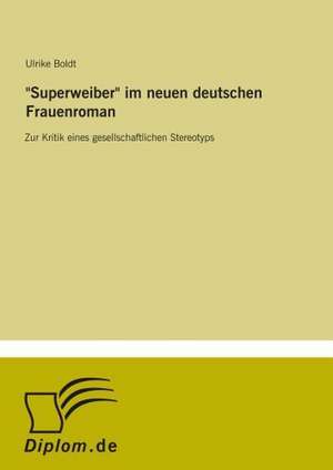 "Superweiber" im neuen deutschen Frauenroman de Ulrike Boldt