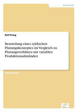 Beurteilung eines zyklischen Planungskonzeptes im Vergleich zu Planungsverfahren mit variablen Produktionsabständen de Ralf Krieg