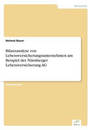 Bilanzanalyse von Lebensversicherungsunternehmen am Beispiel der Nürnberger Lebensversicherung AG de Helmut Bauer