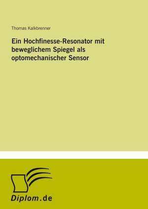 Ein Hochfinesse-Resonator mit beweglichem Spiegel als optomechanischer Sensor de Thomas Kalkbrenner