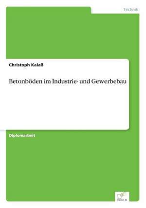 Betonböden im Industrie- und Gewerbebau de Christoph Kalaß