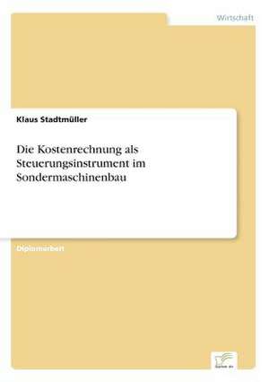 Die Kostenrechnung als Steuerungsinstrument im Sondermaschinenbau de Klaus Stadtmüller