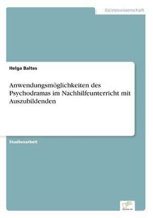 Anwendungsmöglichkeiten des Psychodramas im Nachhilfeunterricht mit Auszubildenden de Helga Baltes