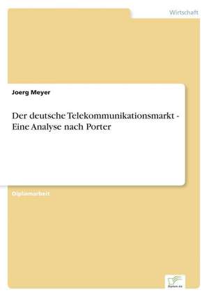 Der deutsche Telekommunikationsmarkt - Eine Analyse nach Porter de Joerg Meyer