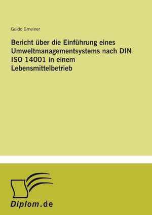 Bericht über die Einführung eines Umweltmanagementsystems nach DIN ISO 14001 in einem Lebensmittelbetrieb de Guido Gmeiner