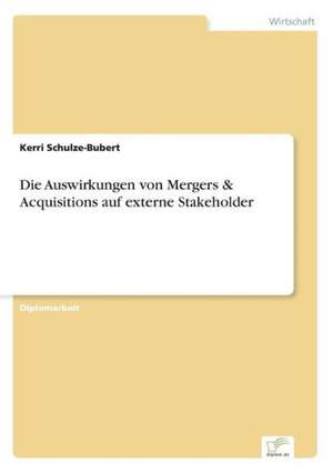 Die Auswirkungen von Mergers & Acquisitions auf externe Stakeholder de Kerri Schulze-Bubert