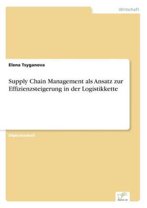 Supply Chain Management als Ansatz zur Effizienzsteigerung in der Logistikkette de Elena Tsyganova