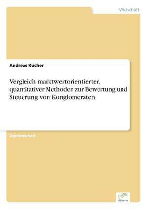 Vergleich marktwertorientierter, quantitativer Methoden zur Bewertung und Steuerung von Konglomeraten de Andreas Kucher