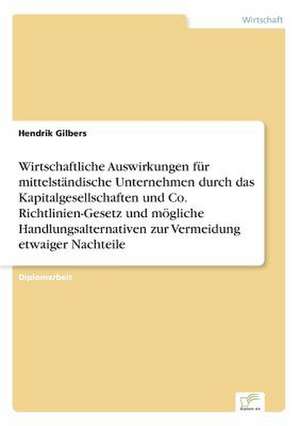 Wirtschaftliche Auswirkungen für mittelständische Unternehmen durch das Kapitalgesellschaften und Co. Richtlinien-Gesetz und mögliche Handlungsalternativen zur Vermeidung etwaiger Nachteile de Hendrik Gilbers