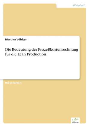 Die Bedeutung der Prozeßkostenrechnung für die Lean Production de Martina Völcker