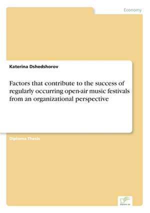 Factors that contribute to the success of regularly occurring open-air music festivals from an organizational perspective de Katerina Dshedshorov