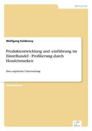 Produktentwicklung und -einführung im Einzelhandel - Profilierung durch Handelsmarken de Wolfgang Kaldewey