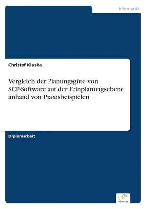 Vergleich der Planungsgüte von SCP-Software auf der Feinplanungsebene anhand von Praxisbeispielen de Christof Kluska