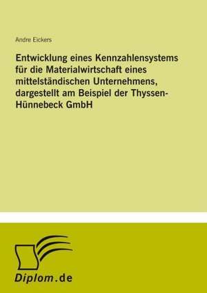 Entwicklung eines Kennzahlensystems für die Materialwirtschaft eines mittelständischen Unternehmens, dargestellt am Beispiel der Thyssen-Hünnebeck GmbH de Andre Eickers