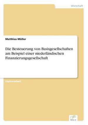 Die Besteuerung von Basisgesellschaften am Beispiel einer niederländischen Finanzierungsgesellschaft de Matthias Müller