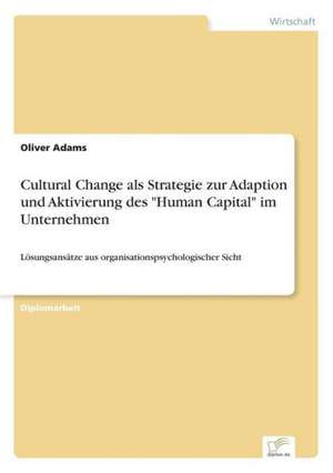 Cultural Change als Strategie zur Adaption und Aktivierung des "Human Capital" im Unternehmen de Oliver Adams