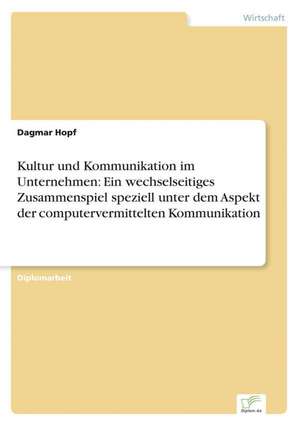 Kultur und Kommunikation im Unternehmen: Ein wechselseitiges Zusammenspiel speziell unter dem Aspekt der computervermittelten Kommunikation de Dagmar Hopf