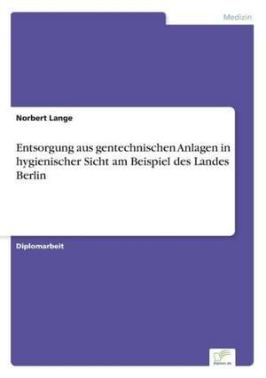 Entsorgung aus gentechnischen Anlagen in hygienischer Sicht am Beispiel des Landes Berlin de Norbert Lange