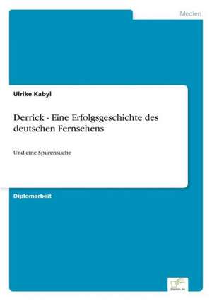 Derrick - Eine Erfolgsgeschichte des deutschen Fernsehens de Ulrike Kabyl