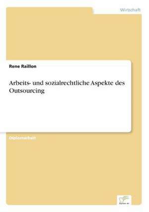 Arbeits- und sozialrechtliche Aspekte des Outsourcing de Rene Raillon