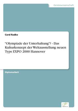 "Olympiade der Unterhaltung"? - Das Kulturkonzept der Weltausstellung neuen Typs EXPO 2000 Hannover de Cord Radke