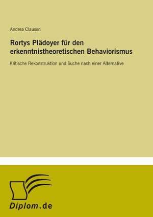 Rortys Plädoyer für den erkenntnistheoretischen Behaviorismus de Andrea Clausen