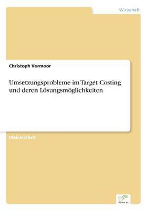 Umsetzungsprobleme im Target Costing und deren Lösungsmöglichkeiten de Christoph Vormoor