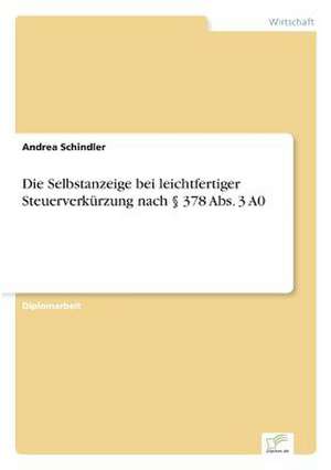 Die Selbstanzeige bei leichtfertiger Steuerverkürzung nach § 378 Abs. 3 A0 de Andrea Schindler