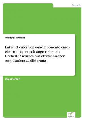 Entwurf einer Sensorkomponente eines elektromagnetisch angetriebenen Drehratensensors mit elektronischer Amplitudenstabilisierung de Michael Krumm