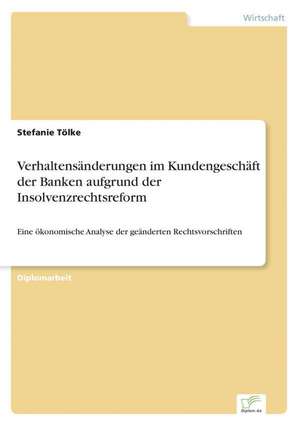 Verhaltensänderungen im Kundengeschäft der Banken aufgrund der Insolvenzrechtsreform de Stefanie Tölke