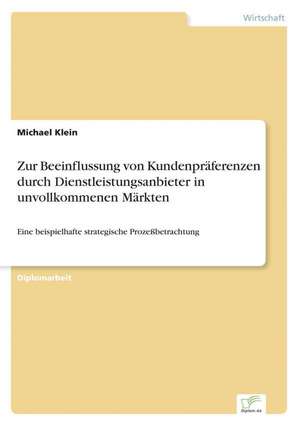 Zur Beeinflussung von Kundenpräferenzen durch Dienstleistungsanbieter in unvollkommenen Märkten de Michael Klein